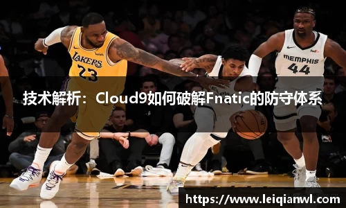 技术解析：Cloud9如何破解Fnatic的防守体系