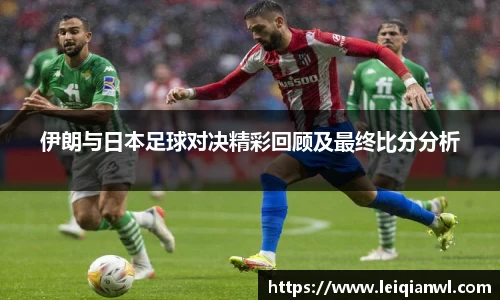 伊朗与日本足球对决精彩回顾及最终比分分析